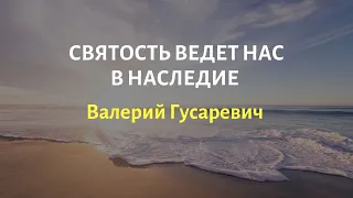 Святость ведёт нас в наследие - Валерий Гусаревич