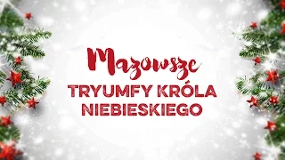 Mazowsze - Tryumfy Króla niebieskiego