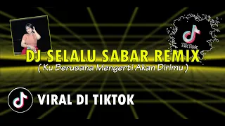 DJ SELALU SABAR - KU BERUSAHA MENGERTI AKAN DIRIMU | TERBARU FULL BASS REMIX VIRAL TIKTOK 2023