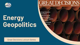 Energy Geopolitics - Great Decisions Lecture Series 2023