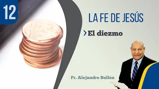 12. La Fe de Jesús - El diezmo / Pr. Alejandro Bullón