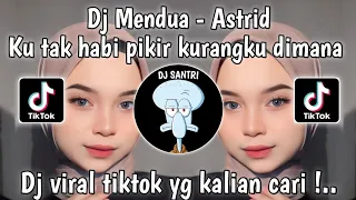 DJ KU TAK HABIS PIKIR KURANGKU DIMANA VIRAL TIKTOK -DJ MENDUA ASTRID TIKTOK TERBARU 2024