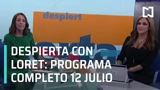 Despierta con Loret - Programa Completo 12 de Julio 2019