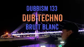 DUBBISM 133 - BRUIT BLANC | Dub Techno Session 2023🌲