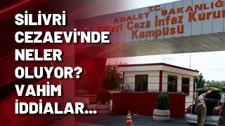 Silivri Cezaevi'nde neler oluyor? Vahim iddialar...