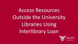 Access Resources Outside the University Libraries Using Interlibrary Loan