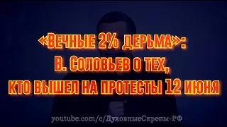 «Вечные два процента дерьма»: Соловьев о тех,  кто вышел на протесты 12 июня