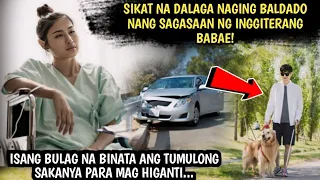 SIKAT NA DALAGA NAGING BALDADO NANG SAGASAAN NG INGGITERANG BABAE! ISANG BULAG NA BINATA ANG...