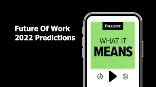 Predictions 2022: The Future Of Work Has Arrived. Now What? | Forrester Podcast