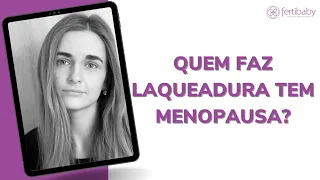 QUEM FAZ LAQUEADURA TEM MENOPAUSA?