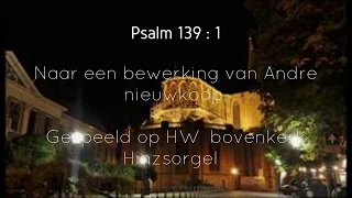 Psalm 139 vers 1  naar een bewerking van Andre nieuwkoop , Hw orgel bovenkerk Kampen