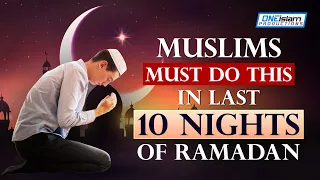 MUSLIMS MUST DO THIS IN LAST 10 NIGHTS OF RAMADAN