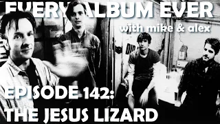 Every Album Ever | Episode 142: The Jesus Lizard