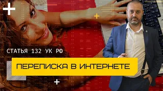 Переписка в интернете и статья 132, 135 УК РФ - адвокат по уголовным делам Альберт Ихсанов