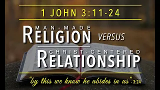 1 John 3:11-24 - Man-Made Religion versus Christ-Centered Relationship