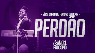 Pastor Samuel Procopio - Serie - Curando as feridas da alma #perdão