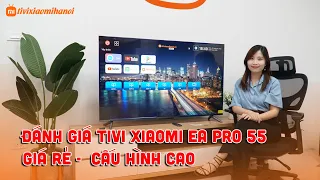 Đánh Giá Tivi Xiaomi EA Pro 55 inch - Giá Rẻ - Cấu Hình Cao
