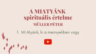 Müller Péter - A MIATYÁNK spirituális értelme/1 - hangoskönyv #Gondolkodtató​ #MüllerPéter #Ima