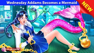 Wednesday Addams Becomes a Mermaid 👸🧜‍♀️ Bedtime Stories - Fairy Tales 🌛 Fairy Tales Every Day