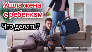 Ушла Жена с ребёнком . Что делать?