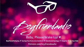 Baby, Please Wake Up! [Boyfriend Roleplay][Car Accident][Emotional] ASMR