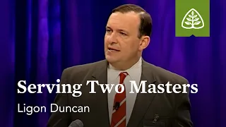 Ligon Duncan: Serving Two Masters