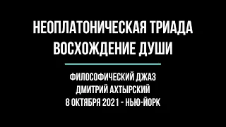 Неоплатоническая Триада. Восхождение души. Лекция по истории философии. Дмитрий Ахтырский.