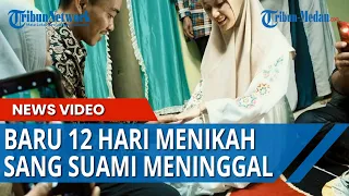 KISAH PILU Baru 12 Hari Akad Nikah, Sang Suami Meninggal Karena Ini, Istri Berderai Air Mata