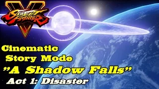 Street Fighter V ★ A Shadow Falls ★ Act 1: Disaster [Cinematic Story Mode]
