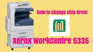 Xerox WorkCentre 5335 how to change chip drum