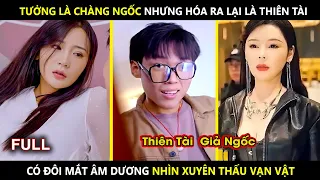 Tưởng Là Chàng Ngốc Hóa Ra Lại Là Thiên Tài, Có Đôi Mắt Âm Dương Nhìn Xuyên Vạn Vật |review phim hay