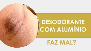 Desodorante com alumínio é bom?