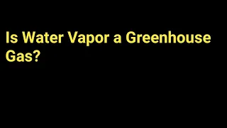 Is Water Vapor a GreenHouse Gas?