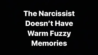 The Narcissist Doesn’t Have Warm Fuzzy Memories