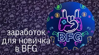 КАК ЗАРАБОТАТЬ НОВИЧКУ В BFG?