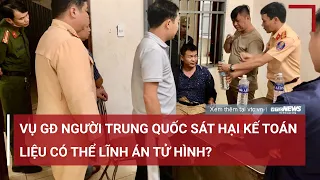 Tin Nóng Cập Nhật 31/3: Vụ GĐ người Trung Quốc sát hại nữ kế toán liệu có thể lĩnh án tử hình?