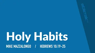 Holy Habits / Sermon – Mike Mazzalongo | BibleTalk.tv
