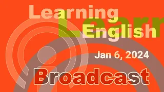 20240106 VOA Learning English Broadcast