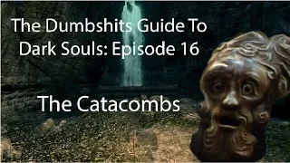 The Dumbshits Guide to Dark Souls: The Catacombs