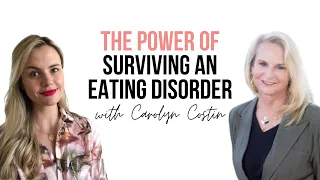 The power of surviving an eating disorder with Carolyn Costin