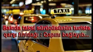 Bakıda taksi sürücüsünün turistə qarşı fırıldağı : Qapını bağlayıb...