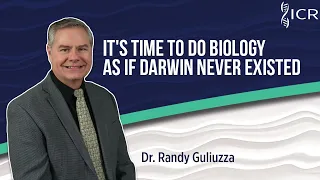 It's Time to Do Biology as if Darwin Never Existed | Dr. Randy Guliuzza, P.E., M.D.