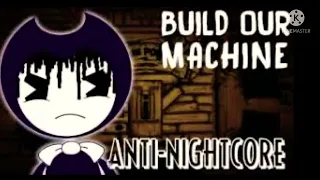 Build our machine | anti-nightcore (REUPLOAD FROM ASTRO)