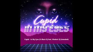 Cupid - In My Eyes (X - Black Dj feat. Vladimir Dj Extended)