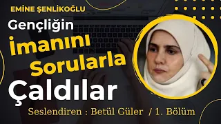 Gençliğin İmanını Sorularla Çaldılar / Emine Şenlikoğlu (Sesli Kitap - 1.Bölüm)