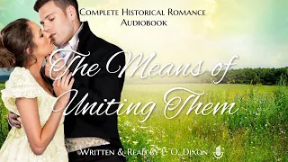 The Means of Uniting Them, a Second Chance at Love - Complete Historical Romance Audiobook