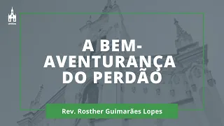 A Bem-Aventurança Do Perdão - Rev. Rosther Guimarães Lopes - Culto Noturno - 02/02/2020