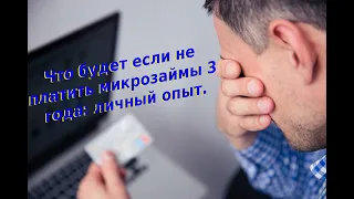 Нечем платить кредит? Смотрите, что будет если не платить микрозаймы 3 года: личный опыт.