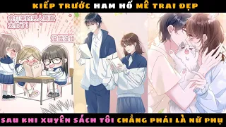 KIẾP TRƯỚC HAM HỐ MÊ TRAI ĐẸP - Sau Khi Xuyên Sách Tôi Chẳng Còn Là Nữ Phụ | Review Truyện Tranh Hay