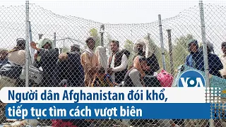 Người dân Afghanistan đói khổ, tiếp tục tìm cách vượt biên | VOA